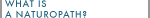 WHAT IS A NATUROPATH?