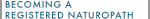 BECOMING A REGISTERED NATUROPATH